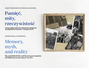 Konferencja - Pamięć, mity, rzeczywistość. Druga wojna światowa i niemiecka okupacja ziem polskich